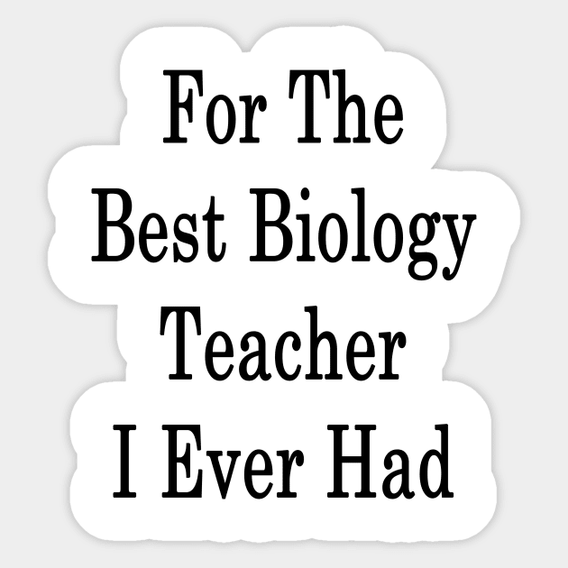 For The Best Biology Teacher I Ever Had Sticker by supernova23